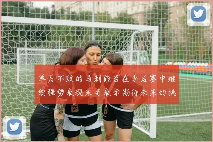 单月不败的马刺能否在季后赛中继续强势表现米奇表示期待未来的挑战