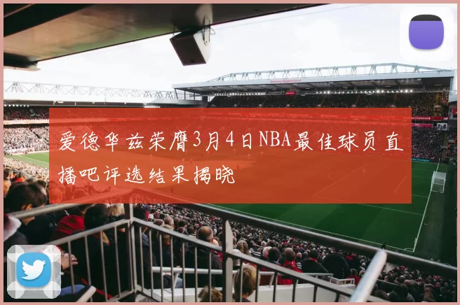 爱德华兹荣膺3月4日NBA最佳球员直播吧评选结果揭晓