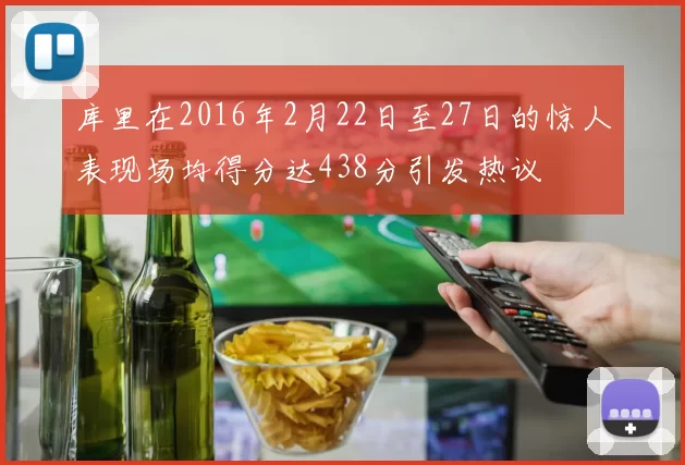 库里在2016年2月22日至27日的惊人表现场均得分达438分引发热议